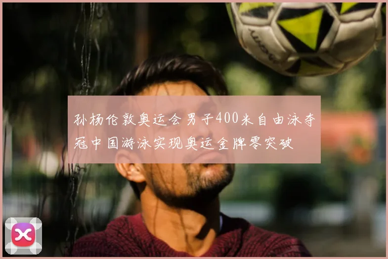 孙杨伦敦奥运会男子400米自由泳夺冠中国游泳实现奥运金牌零突破