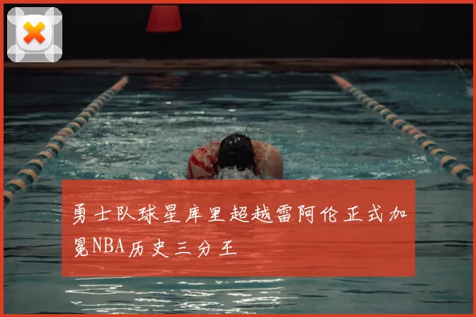 勇士队球星库里超越雷阿伦正式加冕NBA历史三分王