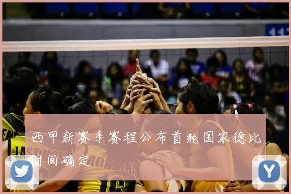 西甲新赛季赛程公布首轮国家德比时间确定