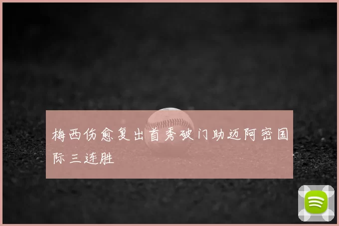 梅西伤愈复出首秀破门助迈阿密国际三连胜