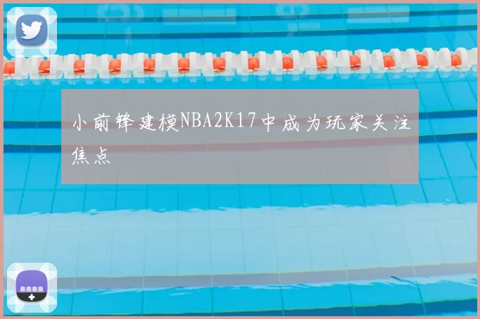 小前锋建模NBA2K17中成为玩家关注焦点