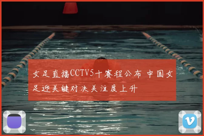 女足直播CCTV5十赛程公布 中国女足迎关键对决关注度上升