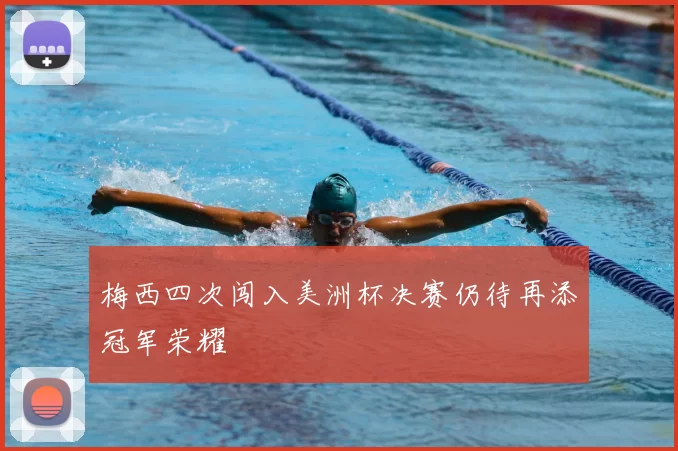 梅西四次闯入美洲杯决赛仍待再添冠军荣耀