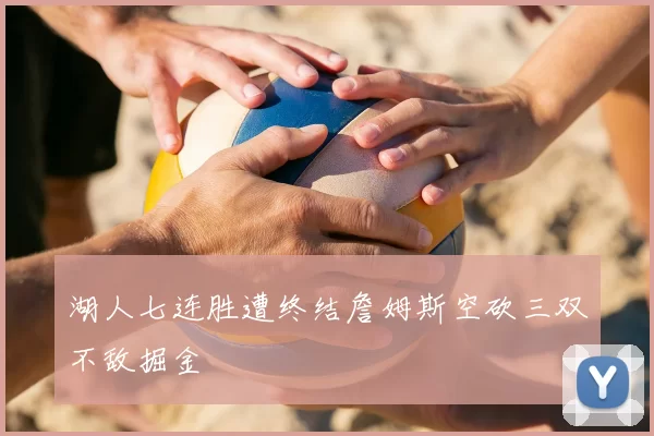 湖人七连胜遭终结詹姆斯空砍三双不敌掘金