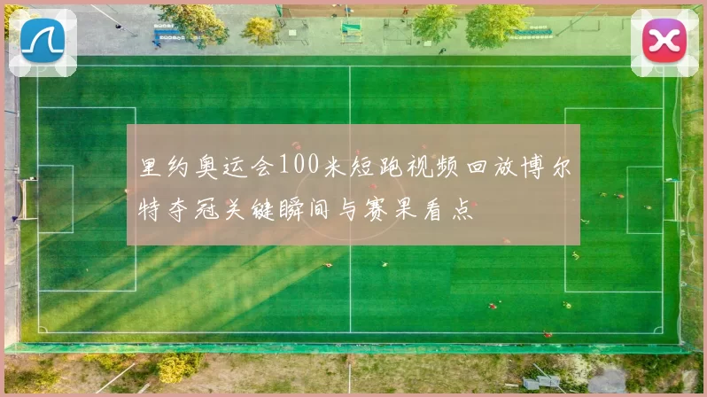 里约奥运会100米短跑视频回放博尔特夺冠关键瞬间与赛果看点